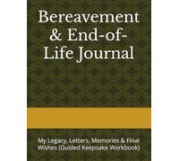 Bereavement & End-of-Life Journal: My Legacy, Letters, Memories & Final Wishes (Guided Keepsake Workbook)