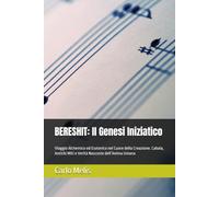 BERESHIT: Il Genesi Iniziatico: Viaggio Alchemico ed Esoterico nel Cuore della Creazione. Cabala, Antichi Miti e Verità Nascoste dell’Anima Umana
