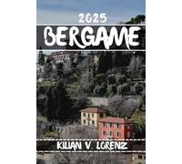 BERGAME GUIDE DE VOYAGE: Découvrez les meilleurs endroits de Bergame, les joyaux cachés, la vie nocturne, les aventures en plein air et la culture, ... pratiques et des informations locales