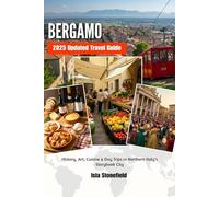 BERGAMO 2025 Updated Travel Guide: History, Art, Cuisine & Day Trips in Northern Italy’s Storybook City