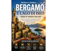 BERGAMO E LAGO DI ISEO Guida di Viaggio 2026-2027: Sentieri escursionistici, passeggiate della Città Alta, rotte vinicole della Franciacorta, gite in barca e gite giornaliere da Milano