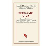 Bergamo viva. Guida alla città con Tasso, Donizetti, Mayr, Carrara, Garibaldi e papa Giovanni XXIII