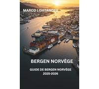 BERGEN NORVÈGE GUIDE DE VOYAGE DE BERGEN, NORVÈGE 2025-2026: Explorez le Meilleur de Bergen : Guide Complet de Voyage pour 2025-2026