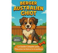 Berger Australien Chiot: Le Guide Complet pour l'Éducation, les Soins et la Vie Quotidienne