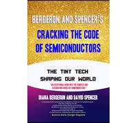 Bergeron and Spencer’s Cracking the Code of Semiconductors: The Tiny Tech Shaping Our World