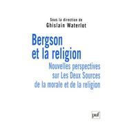 Bergson Et La Religion - Nouvelles Perspectives Sur Les Deux Sources De La Morale Et De La Religion
