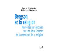 Bergson et la religion: Nouvelles perspectives sur « Les Deux Sources de la morale et de la religion »