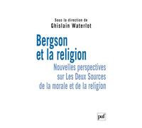 Bergson et la religion Nouvelles perspectives sur « Les Deux Sources de la morale et de la religion » - Ghislain Waterlot - Puf - broché - Essai