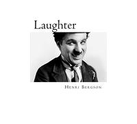 Bergson, Laughter: An essay on the meaning of the comic