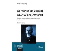 De l’amour des hommes à l’amour de l’humanité Bergson ou du mysticisme à la métaphysique de l’amour Troisième volume - Robert Tirvaudey - L'harmattan - broché - Etude
