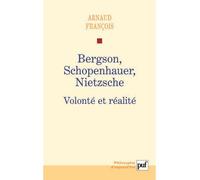 Bergson, Schopenhauer, Nietzsche Volonté et réalité - François Arnaud - Puf - broché - Essai