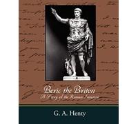 Beric The Briton A Story Of The Roman Invasion
