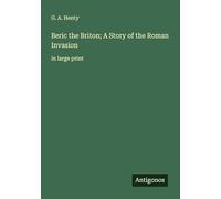 Beric the Briton; A Story of the Roman Invasion: in large print