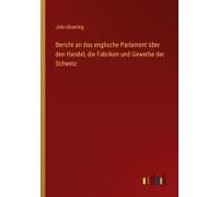 Bericht An Das Englische Parlament Über Den Handel, Die Fabriken Und Gewerbe Der Schweiz