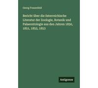 Bericht über die österreichische Literatur der Zoologie, Botanik und Palaeontologie aus den Jahren 1850, 1851, 1852, 1853