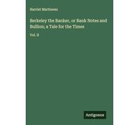Berkeley the Banker, or Bank Notes and Bullion; a Tale for the Times: Vol. II