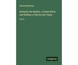 Berkeley the Banker, or Bank Notes and Bullion; a Tale for the Times: Vol. II