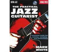 The Practical Jazz Guitarist: Essential Tools for Soloing, Comping, and Performing