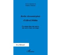 Berlin Alexanderplatz D'alfred Döblin - Un Roman Dans Une Oeuvre, Une Oeuvre Dans Son Temps