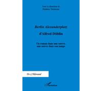 Berlin Alexanderplatz d'Alfred Döblin Un roman dans une oeuvre, une oeuvre dans son temps - Frédéric Teinturier - L'harmattan - broché - Essai