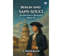 Berlin And Sans-Souci An Historical Romance Book IV