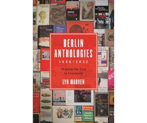 Berlin Anthologies, 1885-2022: Shaping the City in Literature
