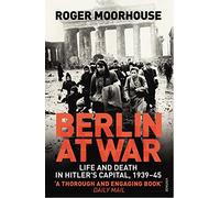 Berlin at War: Life and Death in Hitler's Capital, 1939-45