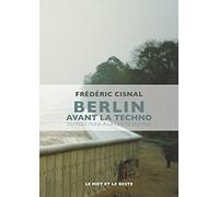 Berlin avant la techno - du post-punk a la chute du mur Du post-punk à la chute du mur - Frédéric Cisnal - Le Mot Et Le Reste - broché - Essai