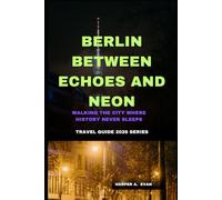 BERLIN BETWEEN ECHOES AND NEON: WALKING THE CITY WHERE HISTORY NEVER SLEEPS