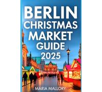 Berlin Christmas Market Guide 2025: Your Holiday Companion Hidden Gems, Local Traditions, and Authentic Winter Experiences