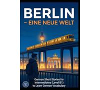 Berlin - Eine neue Welt: German Short Stories for Intermediates (Level B1) to Learn German Vocabulary
