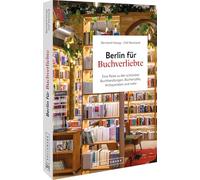 Berlin für Buchverliebte: Eine Reise zu den schönsten Buchhandlungen, Büchercafés, Antiquariaten und mehr