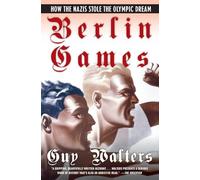 Berlin Games: How the Nazis Stole the Olympic Dream - The Complete History of the 1936 Olympiad, the Third Reich, and Hitler's Bid for Power
