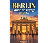 BERLIN Guide de voyage 2026-2027: Explorez en toute confiance les quartiers, les sites historiques, l'art contemporain, les parcs et les scènes culinaires.