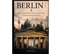 Berlin I Geschichte und Chronik einer Hauptstadt: Die großen Epochen Berlins im Überblick