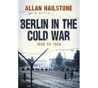 Berlin In The Cold War 1959-1966 Allan Hailstone, (Auteur)