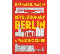 Berlin la révolutionnaire : Un guide de promenade