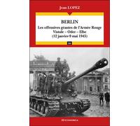 Berlin Les offensives géantes de l'Armée Rouge : Vistule, Oder, Elbe (12 janvier - 9 mai 1945) - Jean Lopez - Economica - broché - Essai