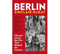 Berlin: Life and Loss in the City That Shaped the Century