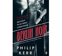 Berlin Noir: The first three detective novels in the iconic crime series - March Violets, The Pale Criminal, A German Requiem