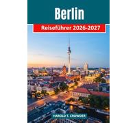 Berlin Reiseführer 2026-2027: Planen Sie clevere Routen durch Mitte, Kreuzberg und Neukölln mit Tipps zu öffentlichen Verkehrsmitteln, Museen, lokaler Küche, Nachtleben und Budget.