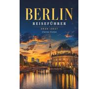 Berlin Reiseführer 2026-2027: Tagesprogramme, Transportpläne, Budgettipps und kulturelle Einblicke für einen unvergesslichen Städtetrip