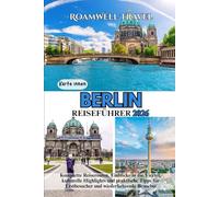 BERLIN REISEFÜHRER 2026: Komplette Reiserouten, Einblicke in die Viertel, kulturelle Highlights und praktische Tipps für Erstbesucher und wiederkehrende Besucher