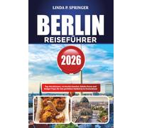 BERLIN REISEFÜHRER 2026: Top-Attraktionen, versteckte Juwelen, lokales Essen und Budget-Tipps für den perfekten Städtetrip in Deutschland