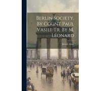 Berlin Society. By Count Paul Vasili. Tr. By M. Léonard