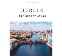 Berlin - The Secret Atlas: The hidden secret sites of Berlin for the curious explorer