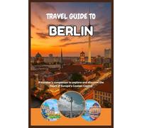 BERLIN TRAVEL & ADVENTURE GUIDE: A traveler’s companion to explore and discover the Heart of Europe’s Coolest Capital