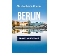 Berlin Travel Guide 2025 - 2026: Discover the Attractions, Where to Stay, Budget-Friendly Travel Tips, Things to Do, Beaches, Places to Visit, and What to Eat in Germany's gem