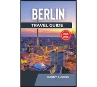Berlin Travel Guide 2025-2026: Explore Rich Heritage and Thriving Modern Scene with Practical Tips, Local Recommendations, and Unmissable Activities