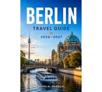 Berlin Travel Guide 2026-2027: NEIGHBORHOODS, HISTORIC SITES, LOCAL FOOD, MUSEUMS, AND PRACTICAL ITINERARIES